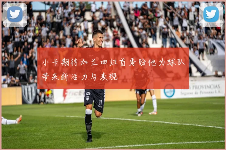 小卡期待加兰回归首秀盼他为球队带来新活力与表现