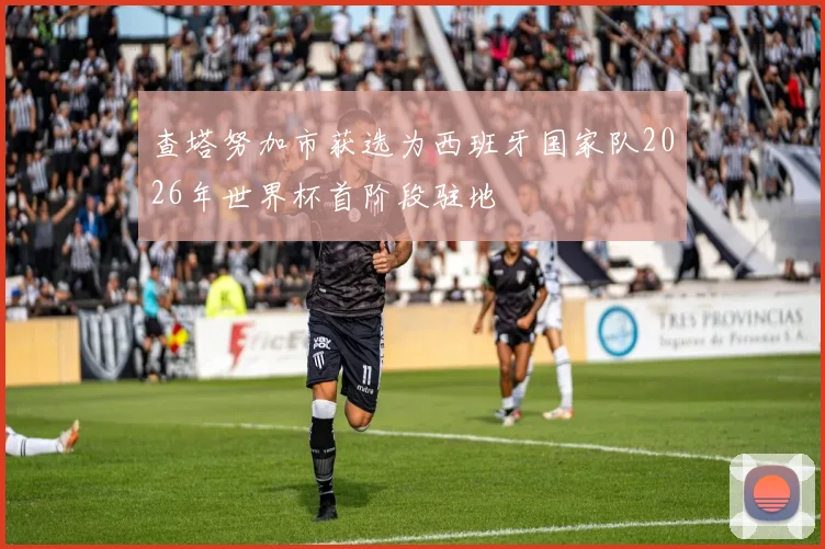 查塔努加市获选为西班牙国家队2026年世界杯首阶段驻地
